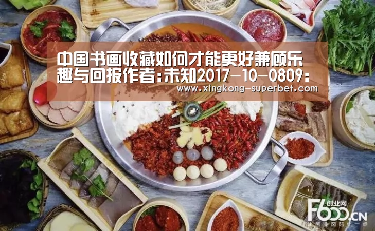 中国书画收藏如何才能更好兼顾乐趣与回报作者:未知2017-10-0809:50:39来源:中国文物网随着中国经济的发展和-星空赛事(图3) 星空频道