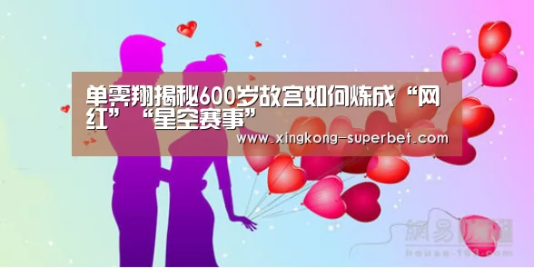 单霁翔揭秘600岁故宫如何炼成“网红”“星空赛事”(图1) 星空官方