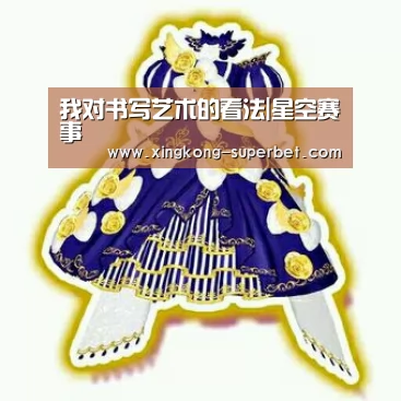 我对书写艺术的看法|星空赛事(图3) 星空频道