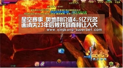 星空赛事_奥地利价值4.5亿元名画消失23年后被找到真相让人大跌眼镜(图1) 星空赛事